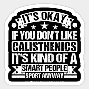 It's Okay If You Don't Like Calisthenics It's Kind Of A Smart People Sports Anyway Calisthenics Lover Sticker